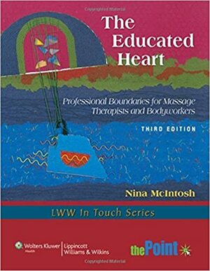 The Educated Heart: Professional Boundaries for Massage Therapists and Bodyworkers by Nina McIntosh