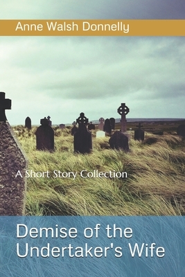 Demise of the Undertaker's WIfe: A Short Story Collection by Anne Walsh Donnelly