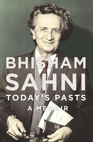 Today's Pasts: A Memoir by Bhisham Sahni, Snehal Shingavi