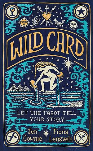 Wild Card: Let the Tarot Tell Your Story by Fiona Lensvelt, Jen Cownie