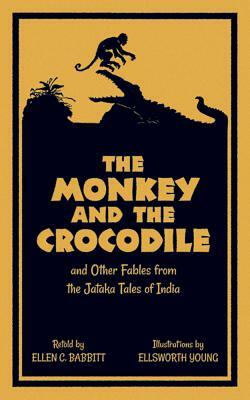 The Monkey and the Crocodile: And Other Fables from the Jataka Tales of India by Ellen C. Babbitt, Ellsworth Young