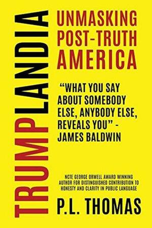 Trumplandia: Unmasking Post-Truth America by P.L. Thomas