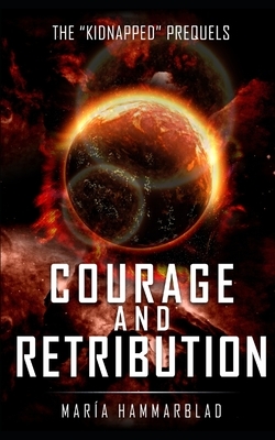 Courage and Retribution: The Kidnapped Prequels by Maria Hammarblad