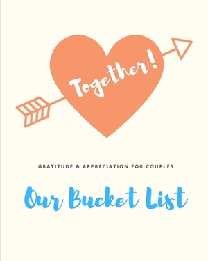 Together! Our Bucket List: Gratitude & Appreciation for Couples by Caprica Publishing