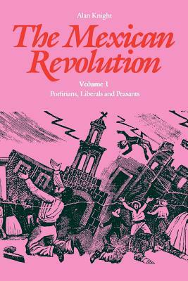 The Mexican Revolution: Porfirians, Liberals and Peasants by Alan Knight