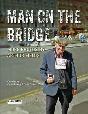 Man on the Bridge: More Photos by Arthur Fields by Arthur Fields