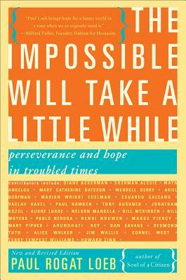 The Impossible Will Take a Little While: Perseverance and Hope in Troubled Times by Paul Rogat Loeb