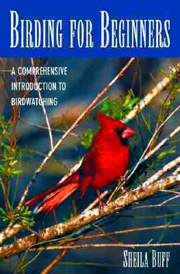 Birding for Beginners: A Comprehensive Introduction to Birdwatching by Sheila Buff