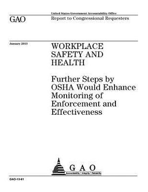 Workplace safety and health: further steps by OSHA would enhance monitoring of enforcement and effectiveness: report to congressional requesters. by U. S. Government Accountability Office