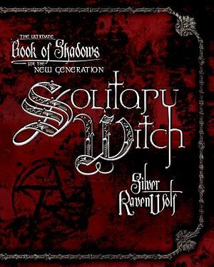 Solitary Witch: The Ultimate Book of Shadows for the New Generation by Silver RavenWolf