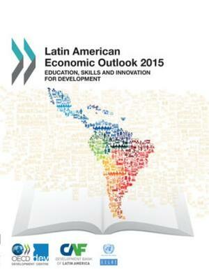 Latin American Economic Outlook: 2015: Education, Skills and Innovation for Development by 