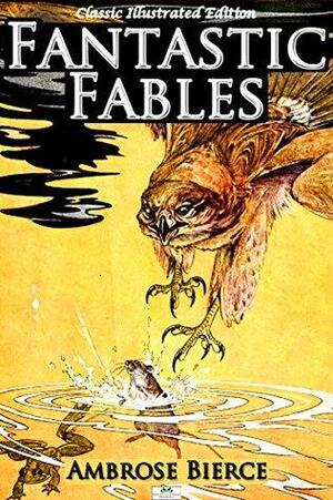 Fantastic Fables - Classic Illustrated Edition by A. Willis, Ambrose Bierce