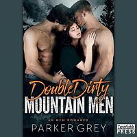 Double Dirty Mountain Men by Parker Grey