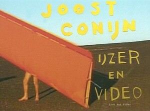 Joost Conijn: IJzer en Video / Iron and Video by Joost Conijn, Hans Aarsman