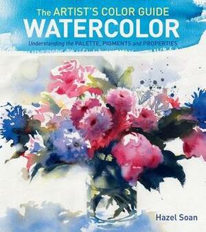 The Artist's Color Guide--Watercolor: Understanding Palette, Pigments and Properties by Hazel Soan