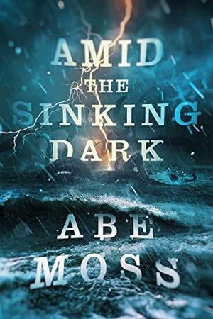 Amid the Sinking Dark by Abe Moss