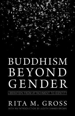 Buddhism Beyond Gender: Liberation from Attachment to Identity by Rita M. Gross