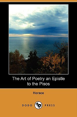 The Art of Poetry an Epistle to the Pisos (Dodo Press) by Horace