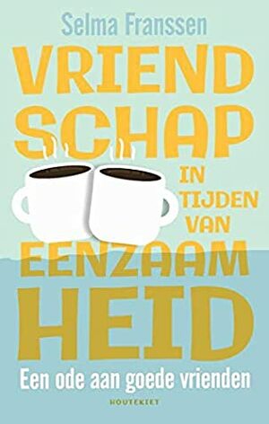 Vriendschap in tijden van eenzaamheid: Een ode aan goede vrienden by Selma Franssen