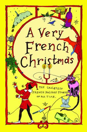 A Very French Christmas: The Greatest French Holiday Stories of All Time by Irène Némirovsky, Dominique Fabre, Paul Arène, François Coppée, Alphonse Daudet, Guy de Maupassant, Victor Hugo, Gustave Droz, Anatole France, Jean-Philippe Blondel