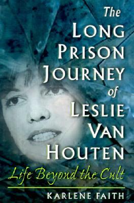 The Long Prison Journey of Leslie Van Houten: Life Beyond the Cult by Karlene Faith