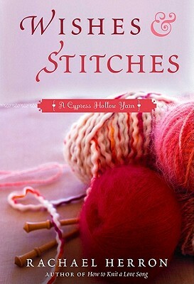 Wishes and Stitches: A Cypress Hollow Yarn by Rachael Herron