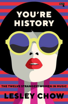 You're History: The Twelve Strangest Women in Music by Lesley Chow