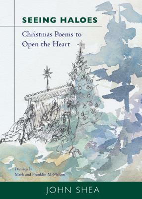 Seeing Haloes: Christmas Poems to Open the Heart by John Shea