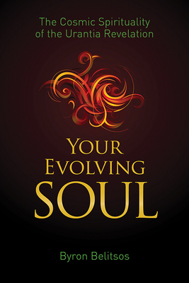 Your Evolving Soul: The Cosmic Spirituality of the Urantia Revelation by Byron Belitsos