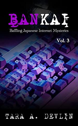 Bankai: Baffling Japanese Internet Mysteries Vol. 3 by Tara A. Devlin