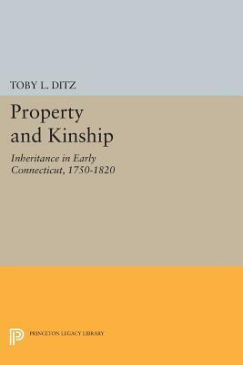 Property and Kinship: Inheritance in Early Connecticut, 1750-1820 by Toby L. Ditz