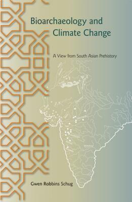 Bioarchaeology and Climate Change: A View from South Asian Prehistory by Gwen Robbins Schug