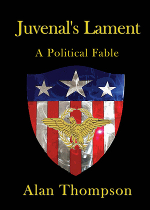 Juvenal's Lament: A Political Fable by Alan Thompson