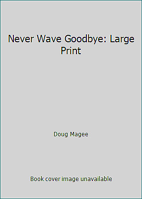 Never Wave Goodbye: Large Print by Doug Magee
