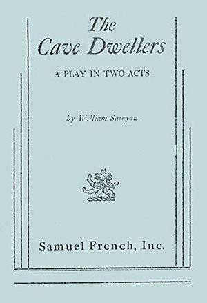 The Cave Dwellers: A Play by William Saroyan