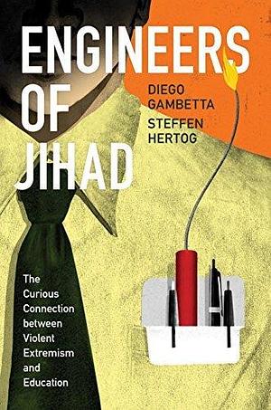 Engineers of Jihad: The Curious Connection between Violent Extremism and Education by Diego Gambetta, Diego Gambetta