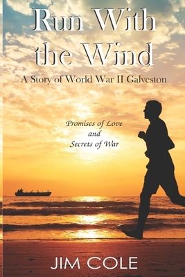 Run With the Wind: A Story of WWII Galveston by Jim Cole