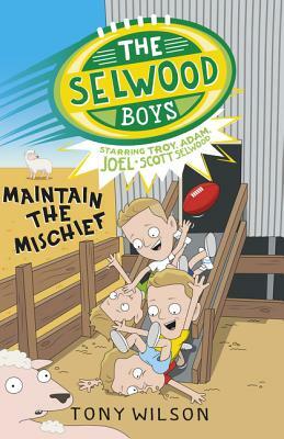 Maintain the Mischief (the Selwood Boys, #4) by Adam Selwood, Tony Wilson, Joel Selwood