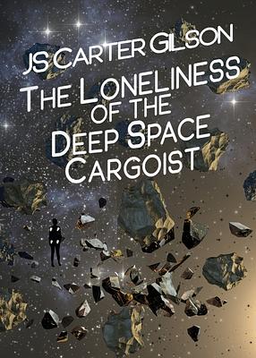 The Loneliness of the Deep Space Cargoist (Cargoist #1) by J.S. Carter Gilson