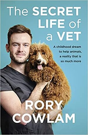 The Secret Life of a Vet by Rory Cowlam