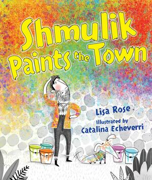 Shmulik Paints the Town by Lisa Rose, Catalina Echeverri