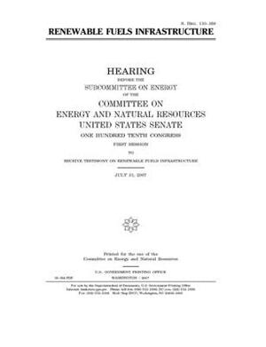 Renewable fuels infrastructure by United States Congress, United States Senate, Committee on Energy and Natura (senate)