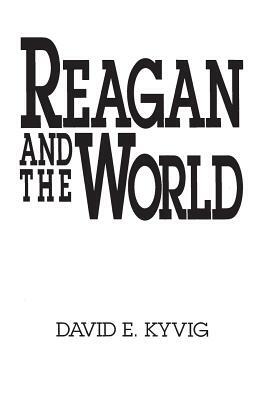 Reagan and the World by David E. Kyvig