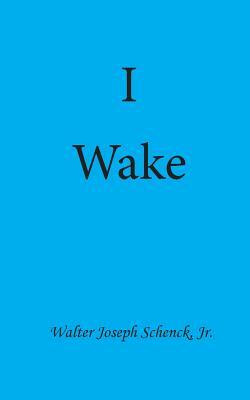 I Wake by Walter Joseph Schenck Jr
