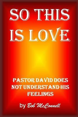 So This Is Love: Pastor David doesn't understand his feelings by Robert McConnell