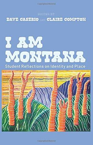 I Am Montana by Claire Compton, Dave Caserio