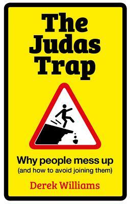 The Judas Trap: Why People Mess Up (and How to Avoid Joining Them) by Derek Williams