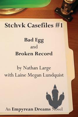 Stchvk Casefiles #1: Bad Egg and Broken Record by Nathan R. Large