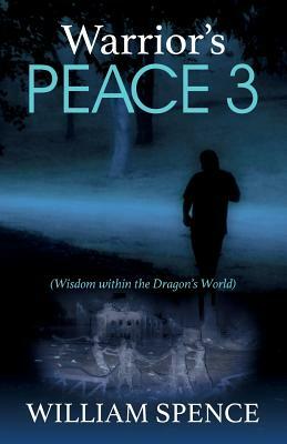 Warrior's Peace 3: Wisdom within the Dragon's World by William Spence