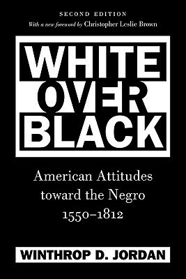 White Over Black: American Attitudes Toward the Negro, 1550-1812 by Winthrop D. Jordan
